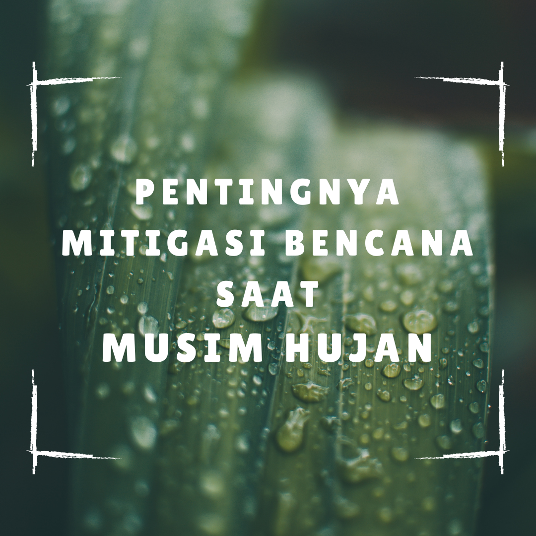 PENTINGNYA MITIGASI BENCANA SAAT MUSIM HUJAN